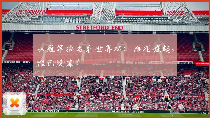 从冠军排名看世界杯：谁在崛起，谁已没落？