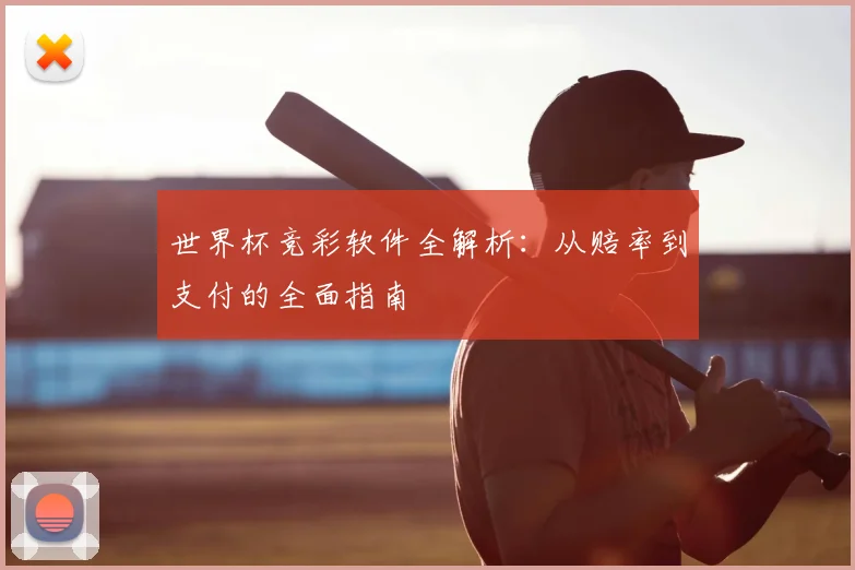 世界杯竞彩软件全解析：从赔率到支付的全面指南