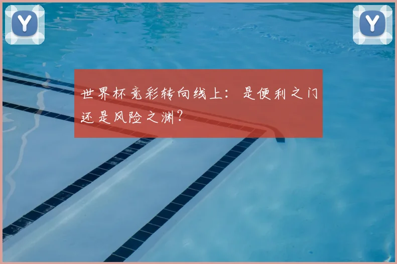 世界杯竞彩转向线上:是便利之门还是风险之渊?