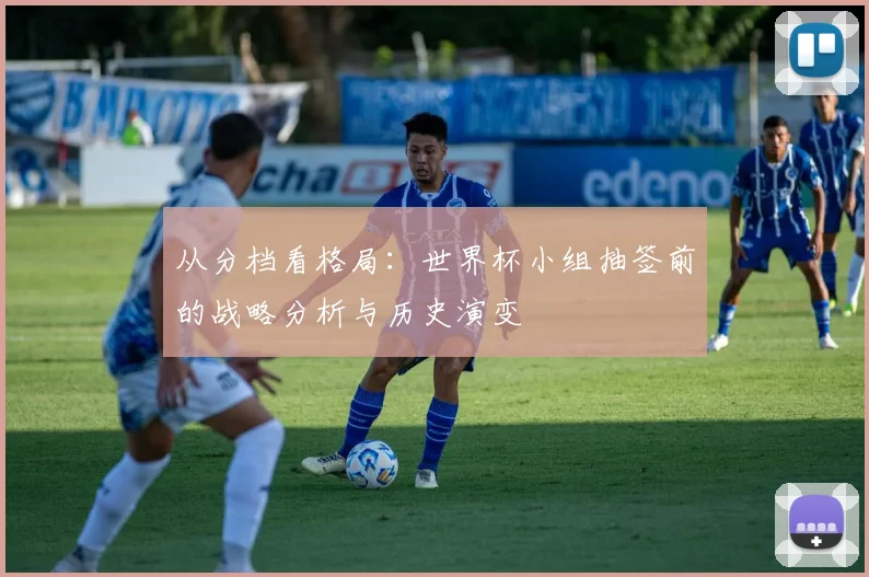 从分档看格局：世界杯小组抽签前的战略分析与历史演变