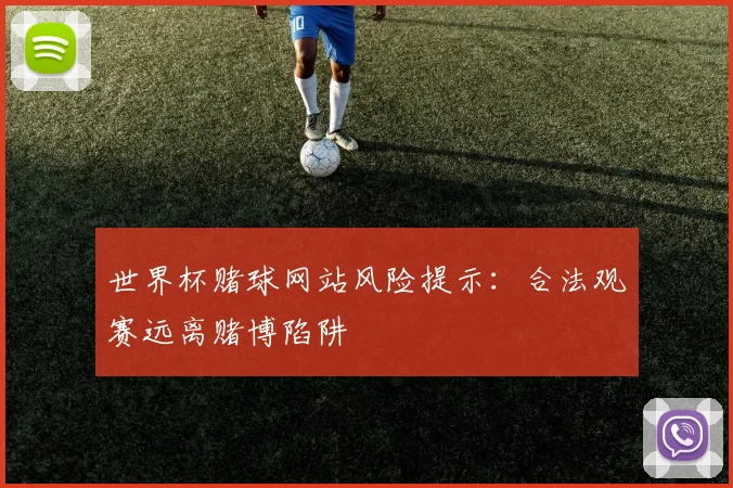 世界杯赌球网站风险提示：合法观赛远离赌博陷阱