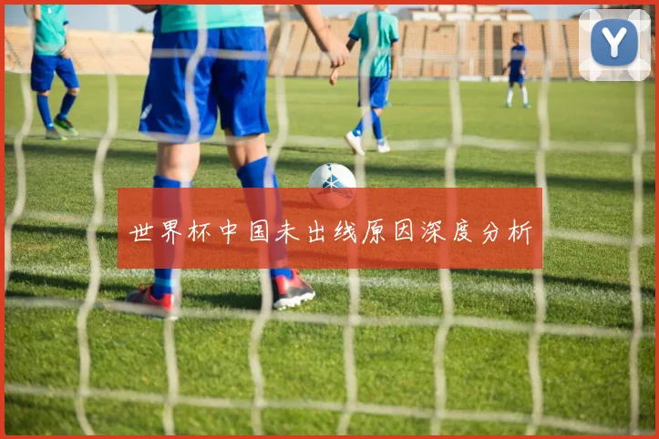 世界杯中国未出线原因深度分析