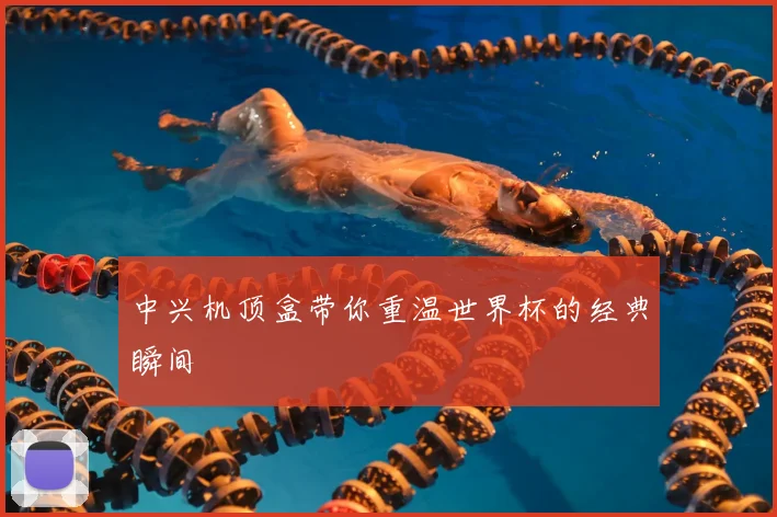 中兴机顶盒带你重温世界杯的经典瞬间