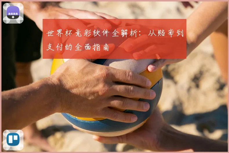 世界杯竞彩软件全解析：从赔率到支付的全面指南